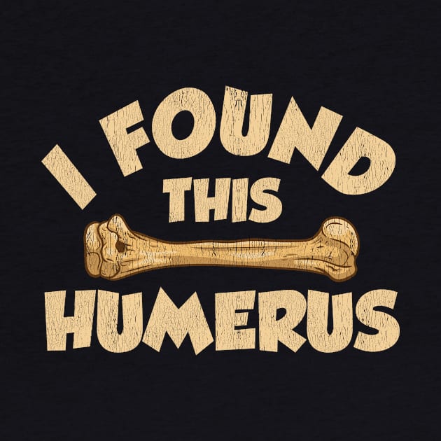 I Found This Humerus Archaeology Pun Bone Humor by theperfectpresents